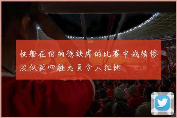 快船在伦纳德缺席的比赛中战绩惨淡仅获四胜九负令人担忧