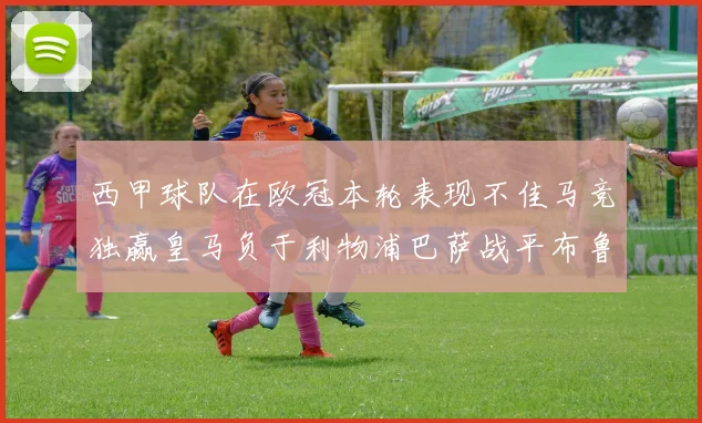 西甲球队在欧冠本轮表现不佳马竞独赢皇马负于利物浦巴萨战平布鲁日