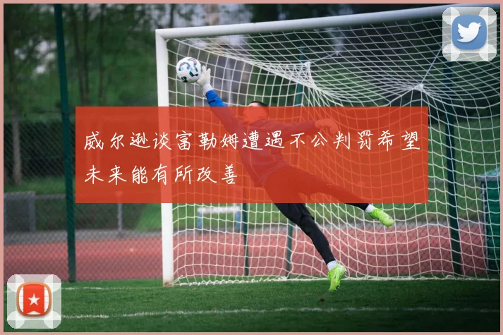 威尔逊谈富勒姆遭遇不公判罚希望未来能有所改善