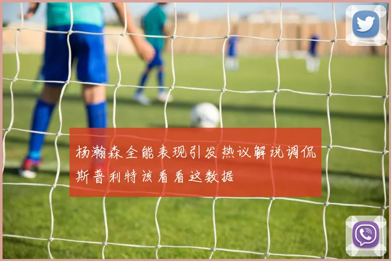 杨瀚森全能表现引发热议解说调侃斯普利特该看看这数据